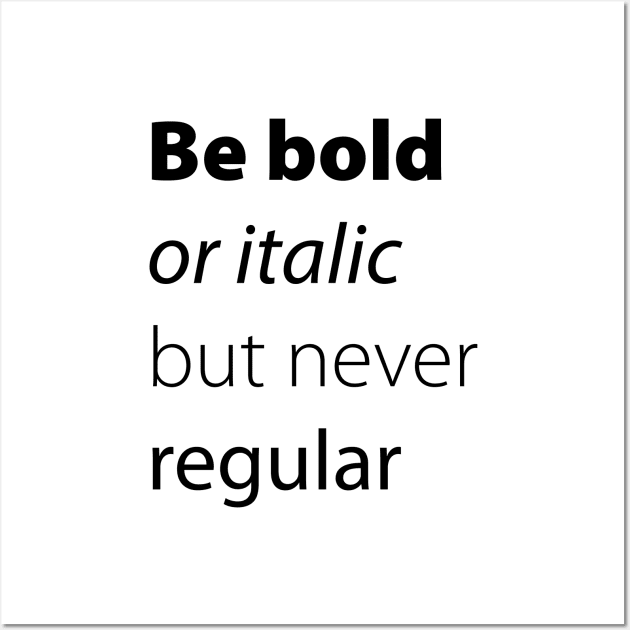 Be bold, be italic but never regular Wall Art by ddesing